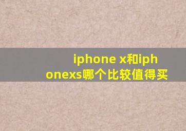 iphone x和iphonexs哪个比较值得买